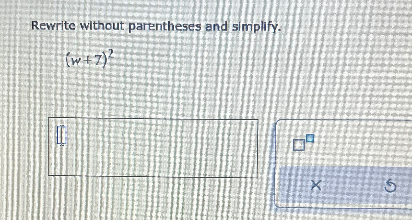 Solved Rewrite without parentheses and simplify.(w+7)2 | Chegg.com