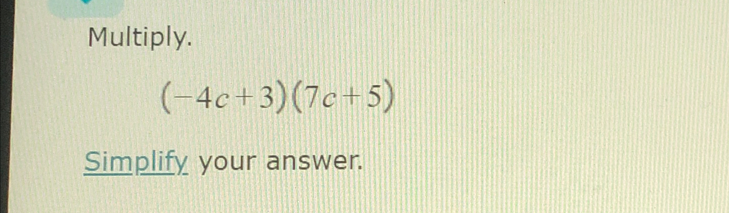 Solved Multiply.(-4c+3)(7c+5)Simplify your answer. | Chegg.com