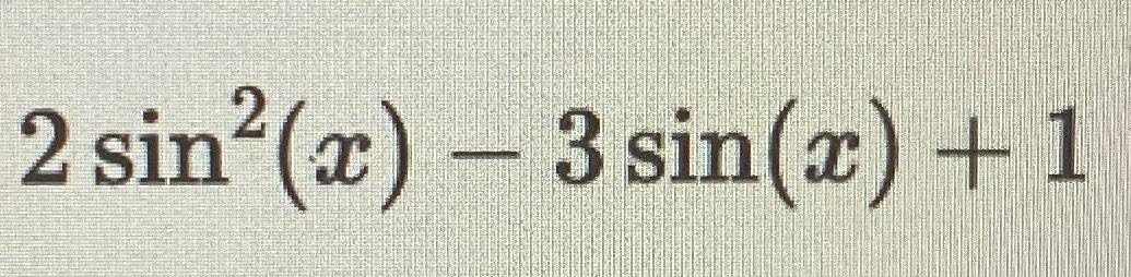 2sin2(x)-3sin(x)+1 | Chegg.com