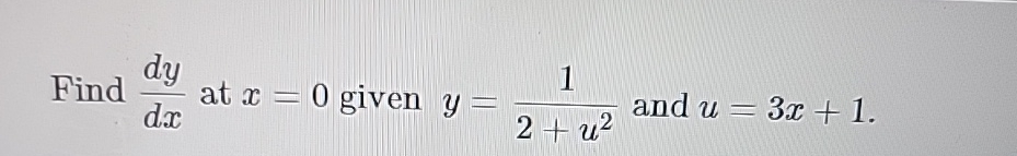 Solved Find dydx ﻿at x=0 ﻿given y=12+u2 ﻿and u=3x+1 | Chegg.com | Chegg.com