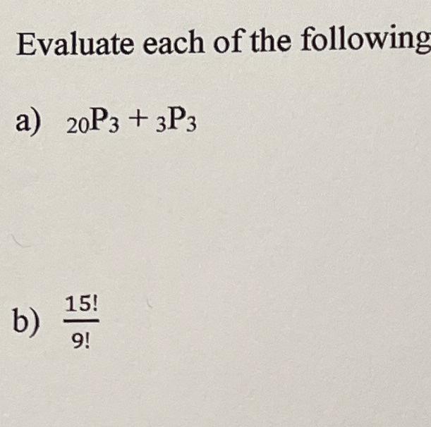 Solved Evaluate each of the following a) 20P3 + 3P3 15! b) | Chegg.com