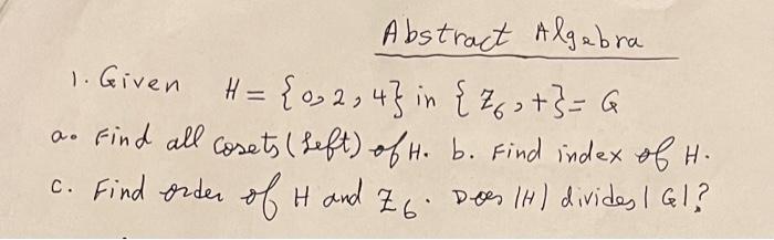 Solved Abstract Algebra 1. Given H= {0, 2,4} In { 263 +}=G | Chegg.com