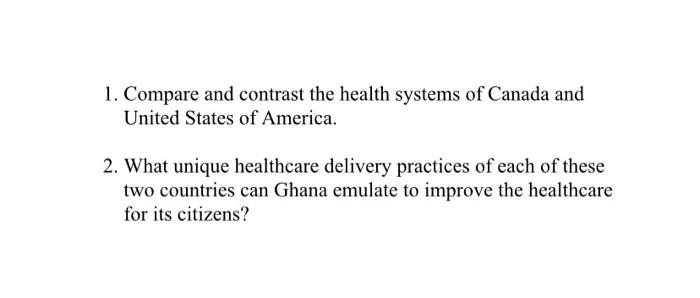 1. Compare and contrast the health systems of Canada and United States of America. 2. What unique healthcare delivery practic