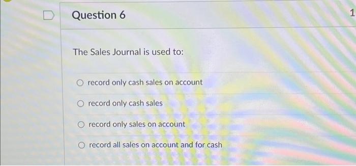 Solved Question 6 The Sales Journal is used to: O record | Chegg.com