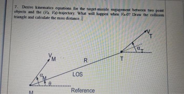 7. Derive kinematics equations for the target-missile engagement between two point objects and the \( \left(V_{8}, V_{R}\righ