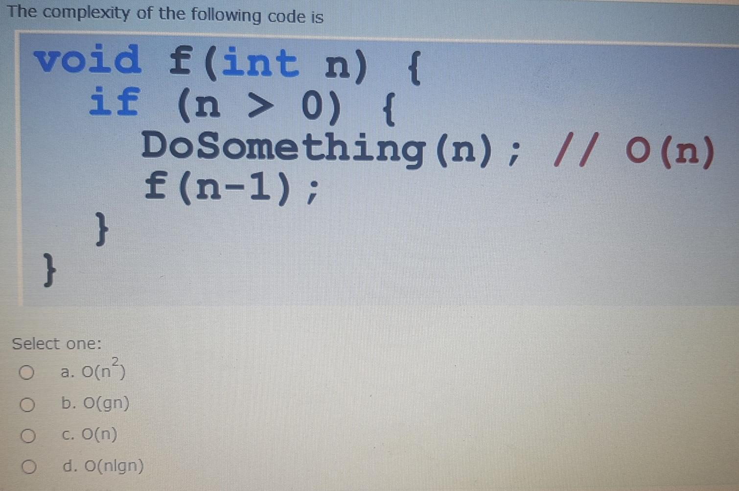 Solved The complexity of the following code is void f(int n) | Chegg.com