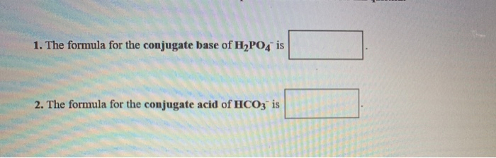 1. The formula for the conjugate base of H2PO4 is 2. The formula for th...