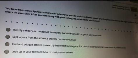 You have been asked by your nurse leader where you want told uicers on your unit. After brainstorming with your collaps, what