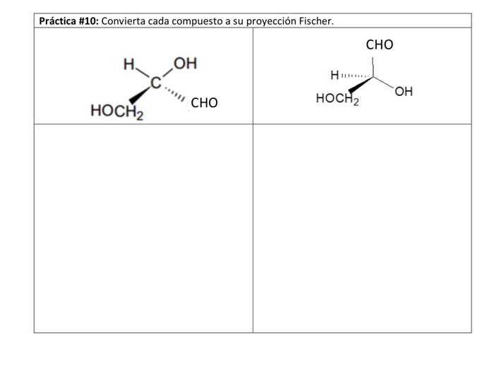\begin{tabular}{|l|l|} \hline Práctica \#10: Convierta cada compuesto a su proyección Fischer. \\ \hline \end{tabular}