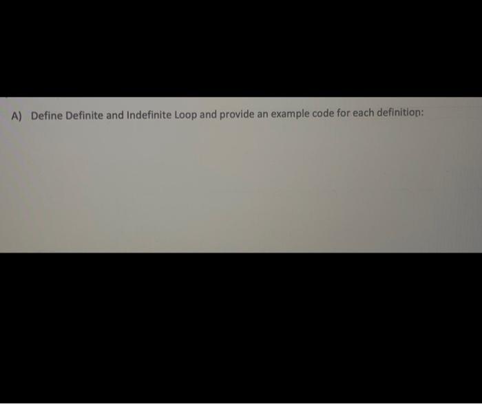 Solved A) Define Definite and Indefinite Loop and provide an | Chegg.com