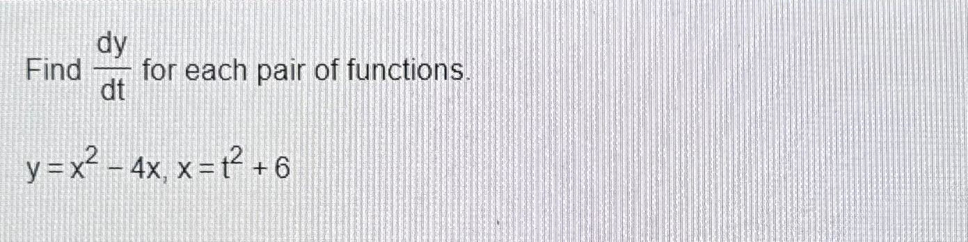 Solved Find Dydt ﻿for Each Pair Of Functions Y X2 4x X T2 6