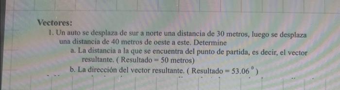 Vectores: 1. Un auto se desplaza de sur a norte una distancia de 30 metros, luego se desplaza una distancia de 40 metros de o