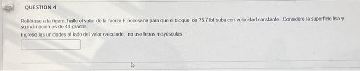 Refibrase a la figura, halle el valor de la fuerza F necesana para que el bloque de 75.7 llbf suba con velocidad constante. C