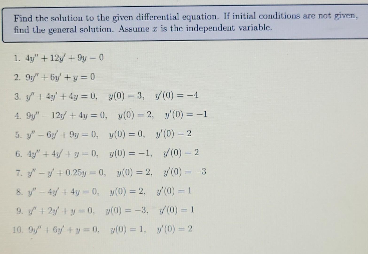 Find the solution to the given differential equation. If initial conditions are not given, find the general solution. Assume