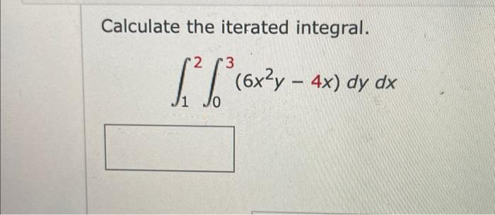 [solved] Calculate The Iterated Integral 1203 6x2y4x Dydx