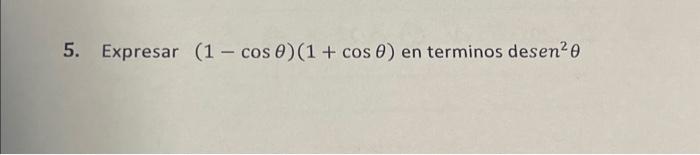 5. Expresar \( (1-\cos \theta)(1+\cos \theta) \) en terminos desen \( { }^{2} \theta \)