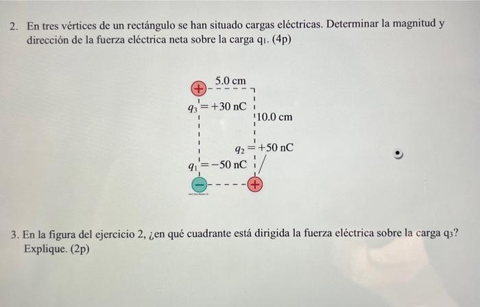 2. En tres vértices de un rectángulo se han situado cargas eléctricas. Determinar la magnitud y dirección de la fuerza eléctr