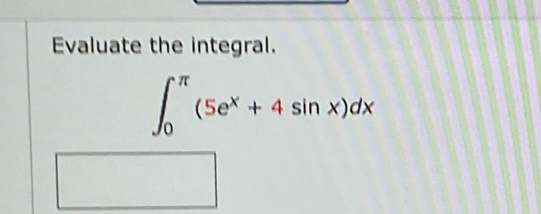 Solved Evaluate the integral.∫0π(5ex+4sinx)dx | Chegg.com
