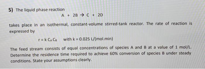 Solved 5) The liquid phase reaction A+2B→C+2D takes place in | Chegg.com