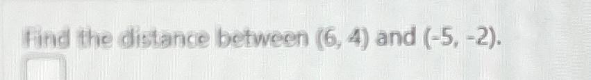 Solved Find the distance between (6,4) \ufeffand (-5,-2). | Chegg.com