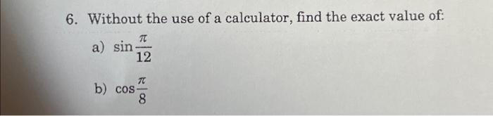 Solved 6. Without the use of a calculator, find the exact | Chegg.com