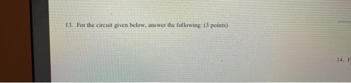 Solved 13. For the circuit given below, answer the | Chegg.com