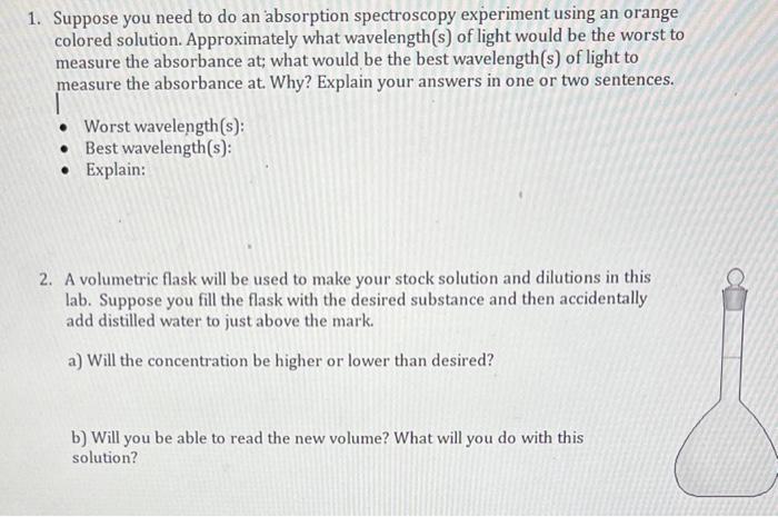 1. Suppose you need to do an absorption spectroscopy experiment using an orange colored solution. Approximately what waveleng