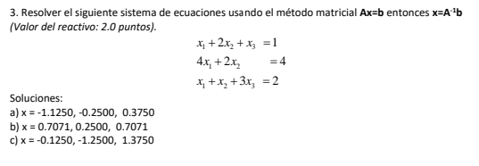 3. Resolver el siguiente sistema de ecuaciones usando el método matricial \( \mathbf{A} \mathbf{x}=\mathbf{b} \) entonces \(