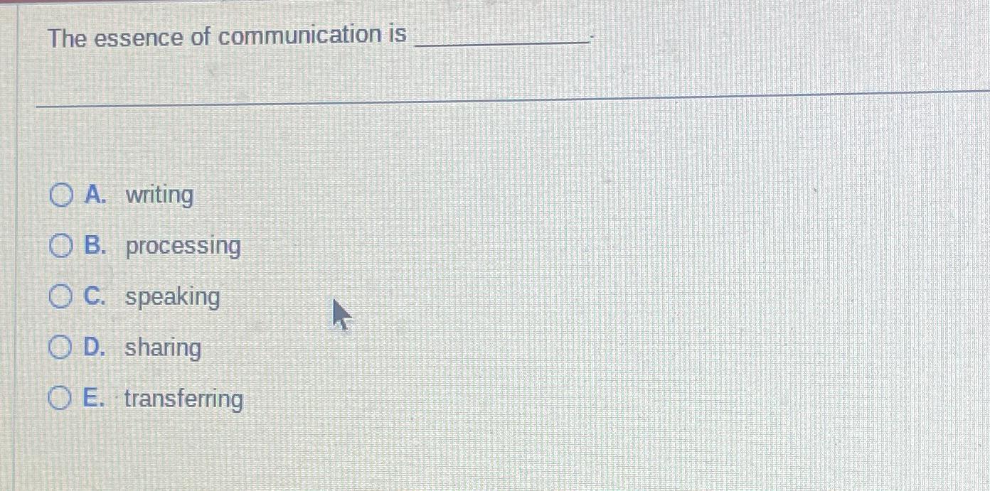 Solved The essence of communication isA. ﻿writingB. | Chegg.com