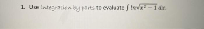 Solved 1. Use integration by parts to evaluate S Invx2 - 1 | Chegg.com