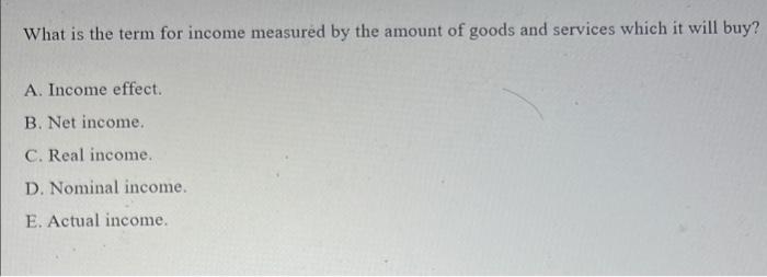 solved-what-is-the-term-for-income-measured-by-the-amount-of-chegg