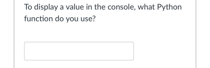 Solved To display a value in the console, what Python | Chegg.com