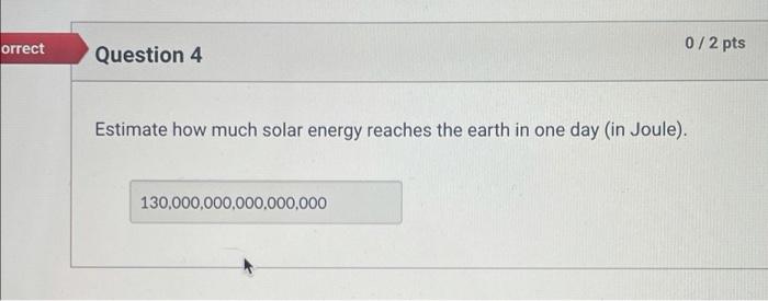 Solved orrect 0/2 pts Question 4 Estimate how much solar | Chegg.com