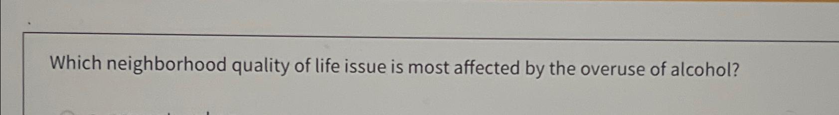 Solved Which neighborhood quality of life issue is most | Chegg.com