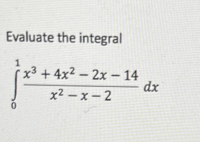 Solved Evaluate the integral ∫01x2−x−2x3+4x2−2x−14dx | Chegg.com