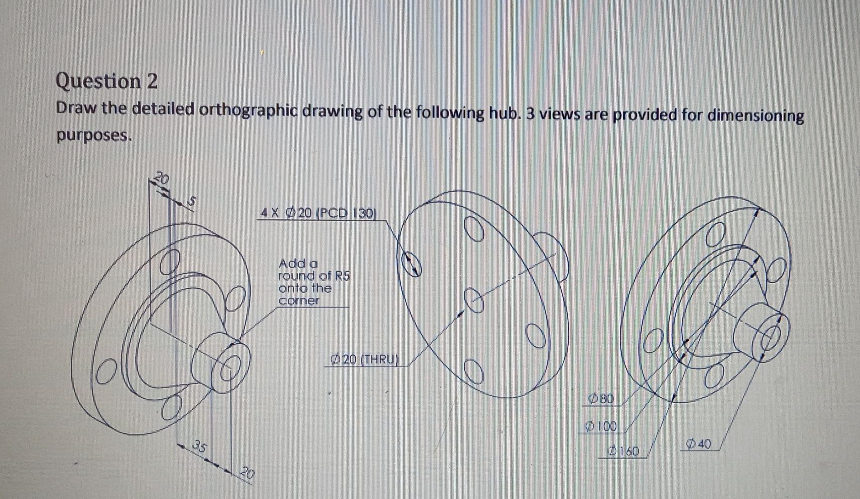 Solved Question 2 Draw The Detailed Orthographic Drawing Of 