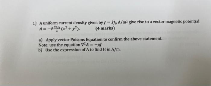 1) A uniform current density given by \( J=2 J_{0} \mathrm{~A} / \mathrm{m}^{2} \) give rise to a vector magnetic potential \