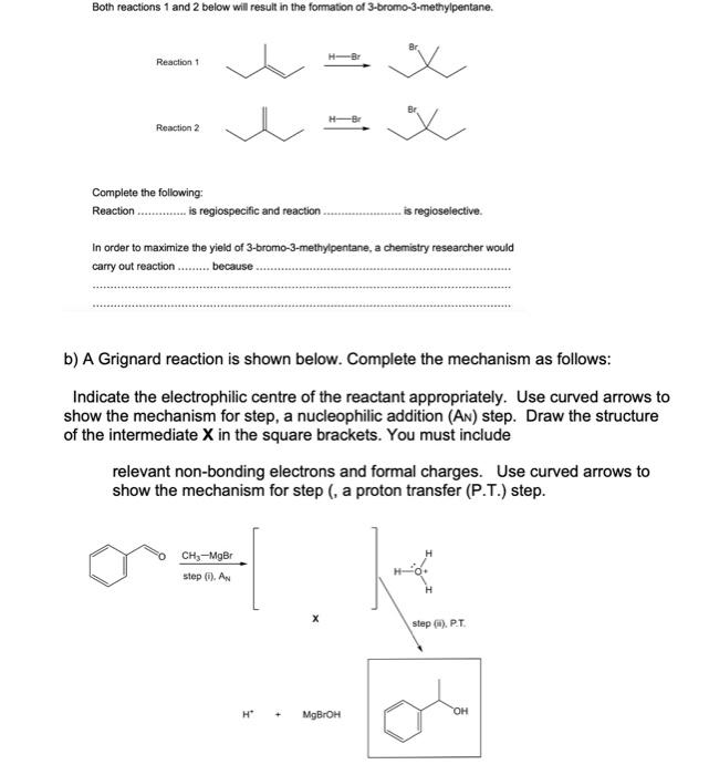 Both reactions 1 and 2 below will result in the formation of 3 -bromo-3-methylpentane.
Reaction 1
Reaction 2
Complete the fol