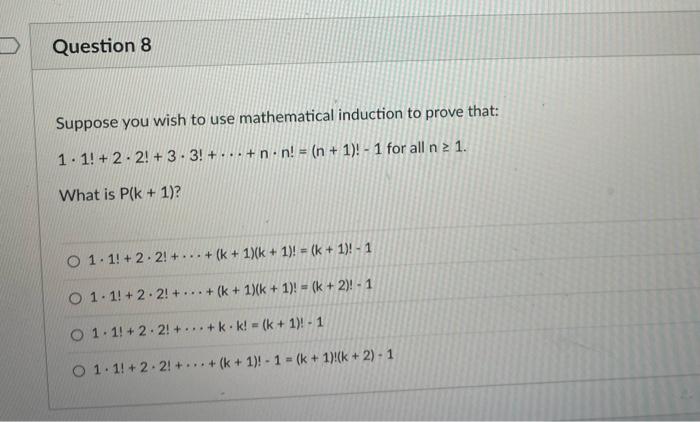Suppose you wish to use mathematical induction to prove that:
\( 1 \cdot 1 !+2 \cdot 2 !+3 \cdot 3 !+\cdots+n \cdot n !=(n+1)