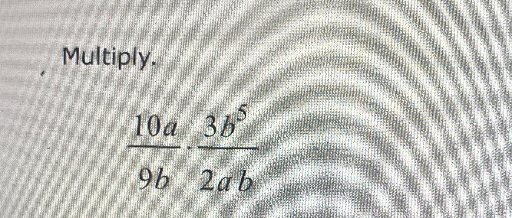 Solved Multiply.10a9b*3b52ab | Chegg.com