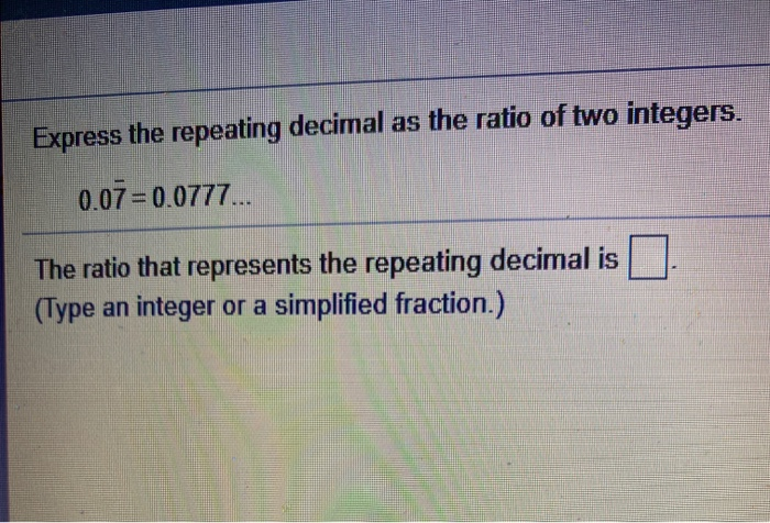 Solved Express the repeating decimal as the ratio of two | Chegg.com