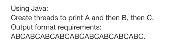 Solved Using Java: Create threads to print A and then B, | Chegg.com