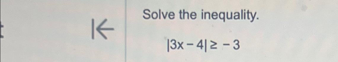 Solved Solve the inequality.|3x-4|≥-3 | Chegg.com