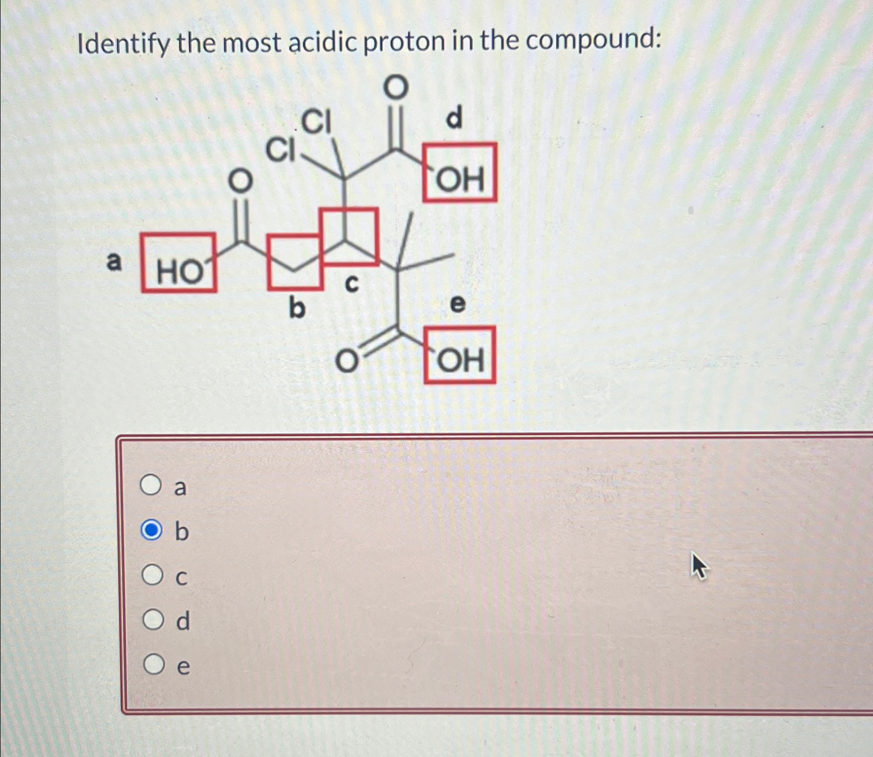 Identify the most acidic proton in the compound:abcde | Chegg.com