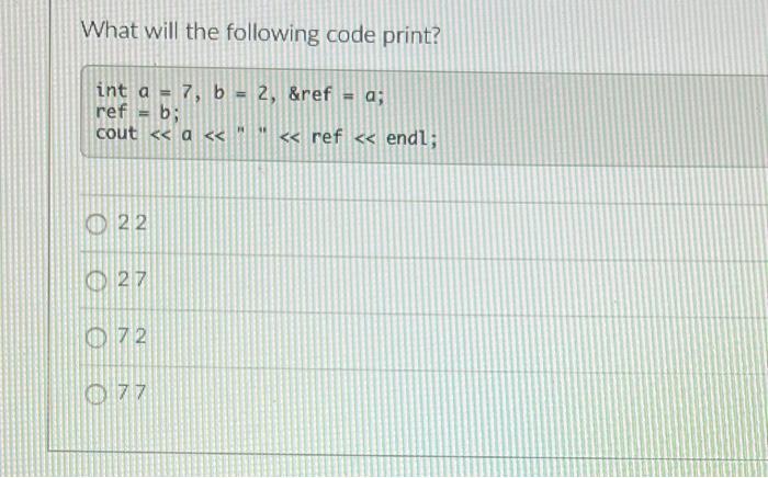 Solved What will the following code print? int a = 7, b = 2, | Chegg.com