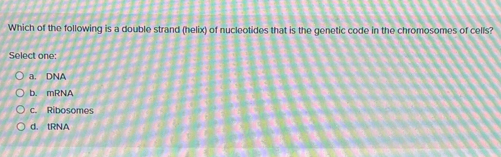 Solved Which of the following is a double strand (helix) ﻿of | Chegg.com