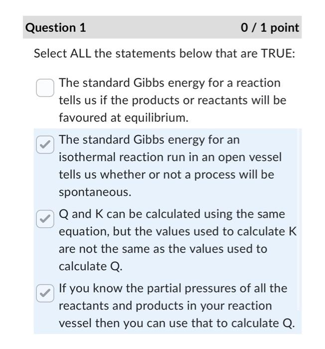 lect \( A L L \) the statements below that are TRUE:
The standard Gibbs energy for a reaction tells us if the products or rea