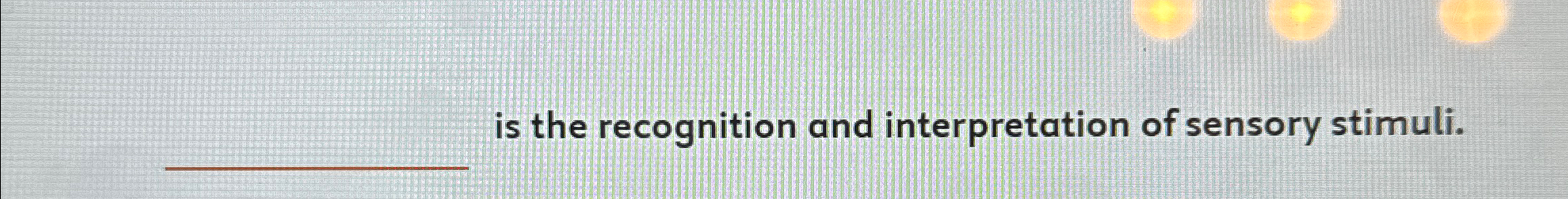 Solved is the recognition and interpretation of sensory | Chegg.com