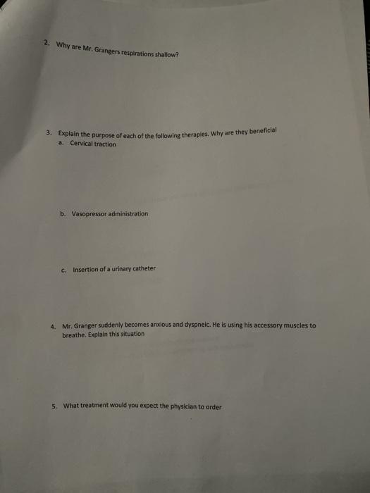 2. Why are Mr. Grangers respirations shallow? 3. Explain the purpose of each of the following therapies. Why are they benefic