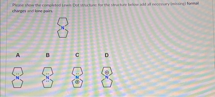 Please show the completed Lewis Dot structure: for the structure below add all necessary (missing) formal charges and lone pa